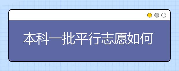 本科一批平行志愿如何投档？