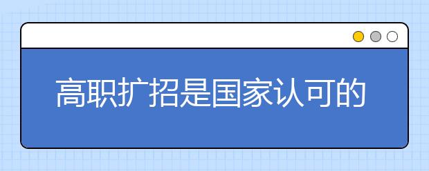 高職擴招是國家認可的嗎？是全日制嗎？