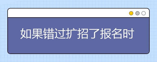 如果錯過擴招了報名時間怎么辦？申請條件是否困難？