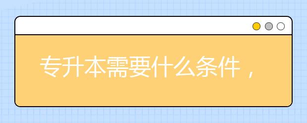 專升本需要什么條件，怎么去做？