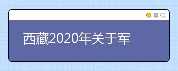 西藏2020年关于军队院校招收普通高中毕业生工作的通知