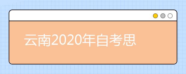云南2020年自考思想政治教育（专升本）专业计划