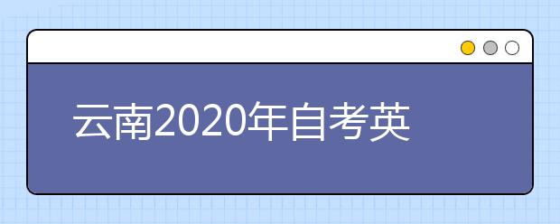 云南2020年自考英语（专科）专业计划