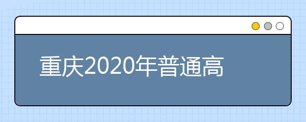 重庆2020年普通高校招生录取信息表本科第一批预科理工类