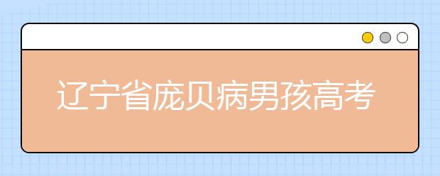 辽宁省庞贝病男孩高考662分考入南开