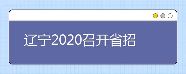 辽宁2020召开省招考委全体委员会议