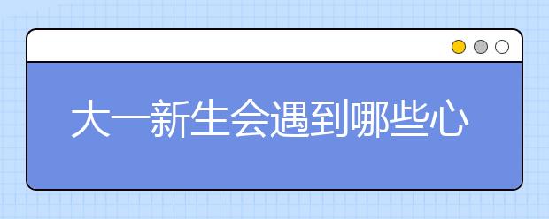 大一新生会遇到哪些心理问题，该怎么解决呢？