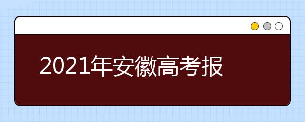 2021年安徽高考報(bào)名工作于10月23日開始