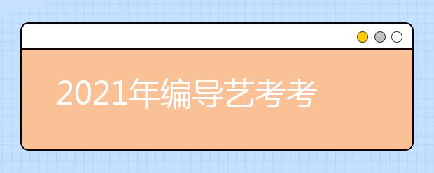 2021年編導(dǎo)藝考考核項(xiàng)目有哪些？