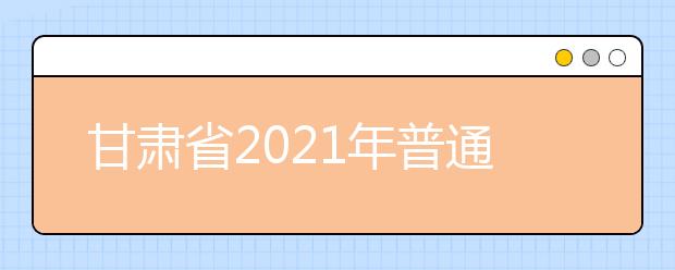 甘肃省2021年普通高等学校招生音乐学类（声乐、器乐、作曲）专业统一考试大纲