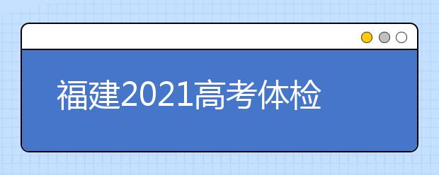 福建2021高考体检时间确定，这4点要注意！