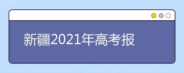 新疆2021年高考报名时间及报名入口