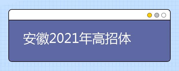 安徽2021年高招体育类专业报名时间安排