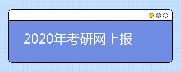 2020年考研網(wǎng)上報(bào)名注意事項(xiàng)，一定要謹(jǐn)記