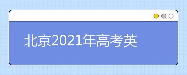 北京2021年高考英语机考成绩公布时间：1月7日