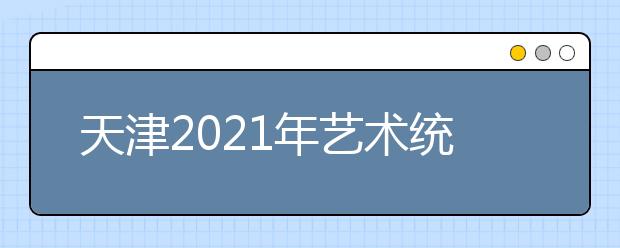 天津2021年艺术统考成绩查询时间及网址