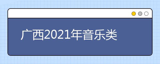广西2021年音乐类统考一分一段表