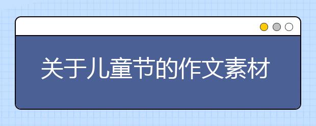 關(guān)于兒童節(jié)的作文素材:六一兒童節(jié)主持詞九