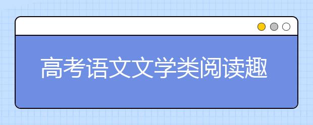 高考語(yǔ)文文學(xué)類閱讀趣味問答與猜想