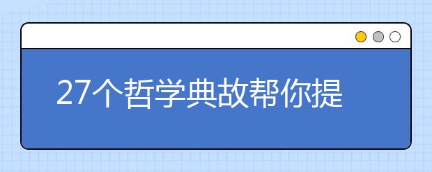 27個(gè)哲學(xué)典故幫你提高高考作文深度（七）