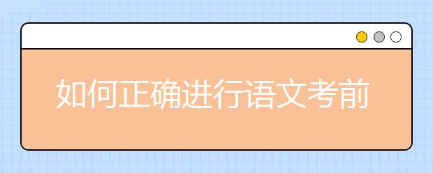 如何正確進(jìn)行語(yǔ)文考前三輪復(fù)習(xí)