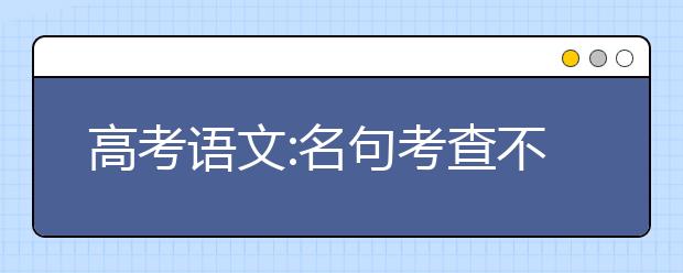 高考語(yǔ)文:名句考查不能考海無(wú)邊