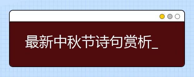 最新中秋節(jié)詩句賞析_關(guān)于中秋節(jié)的詩詞