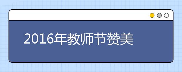 2019年教師節(jié)贊美老師的話匯總（二）