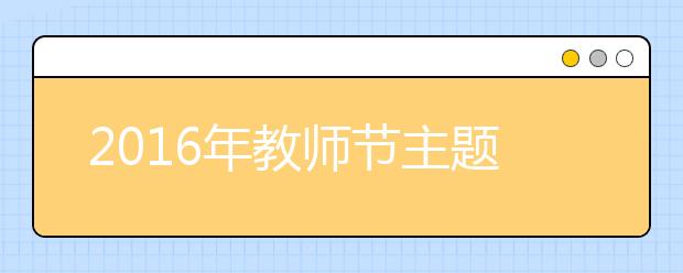 2019年教师节主题：甘守三尺讲台 争做“四有”老师