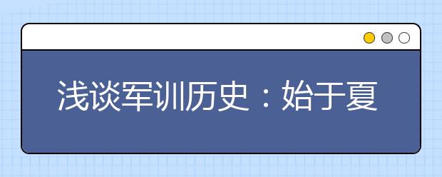 淺談軍訓歷史：始于夏商 唐朝曾廢止