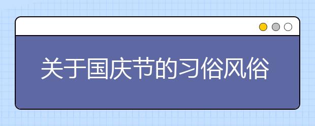 關(guān)于國(guó)慶節(jié)的習(xí)俗風(fēng)俗