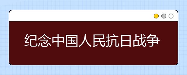 紀(jì)念中國(guó)人民抗日戰(zhàn)爭(zhēng)勝利70周年演講稿（八）