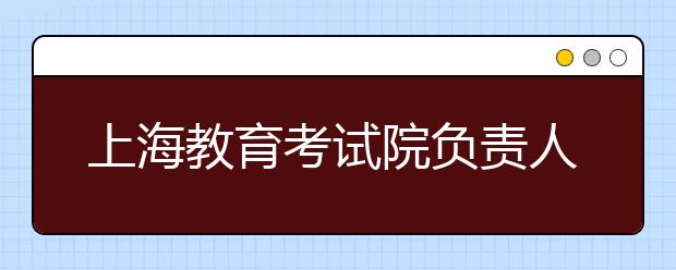 上海教育考試院負責人解讀高考語文命題特征