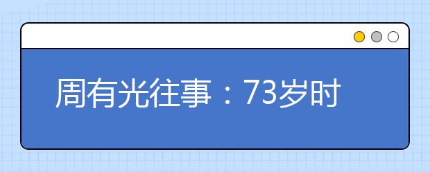 周有光往事：73歲時推動拼音成國際標準