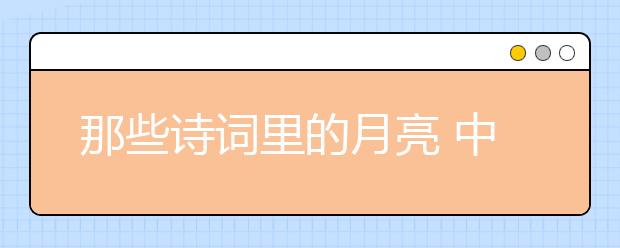 那些詩詞里的月亮 中秋古詩詞賞析