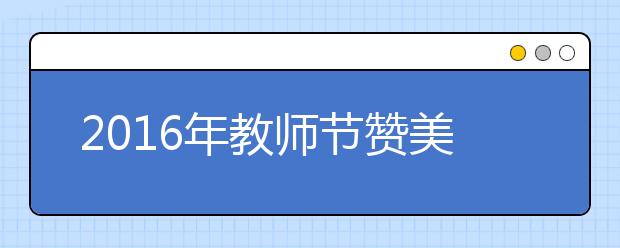 2019年教師節(jié)贊美老師的話匯總（十四）