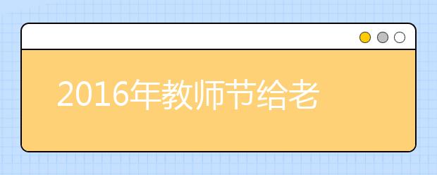 2019年教師節(jié)給老師經(jīng)典感恩祝福語