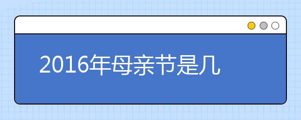 2019年母親節(jié)是幾月幾號 母親節(jié)的由來/來歷