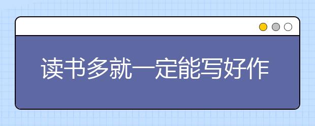 讀書多就一定能寫好作文嗎？