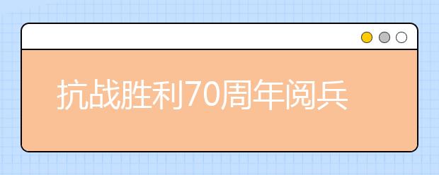 抗戰(zhàn)勝利70周年閱兵觀后感:最令人動(dòng)容的方隊(duì)