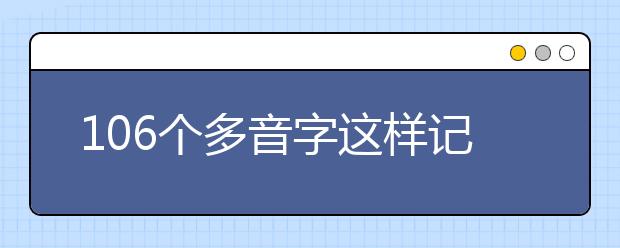 106個(gè)多音字這樣記憶既簡(jiǎn)單又扎實(shí)！