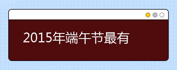 2019年端午節(jié)最有創(chuàng)意祝福語大全