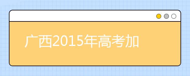 广西2019年高考加分政策有微调