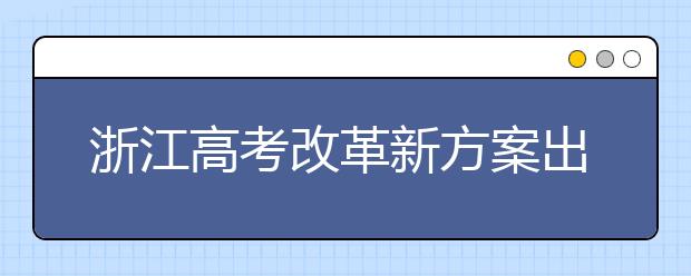 浙江高考改革新方案出台 高中推行选课走班教学
