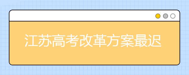 江苏高考改革方案最迟2019年实施