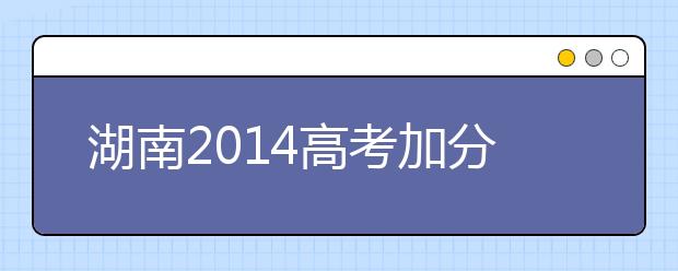 湖南2019高考加分：关于艺术特长生高考加分项目规定