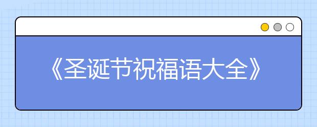 《圣誕節(jié)祝福語(yǔ)大全》