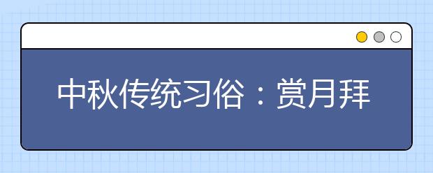 中秋傳統(tǒng)習(xí)俗：賞月拜月