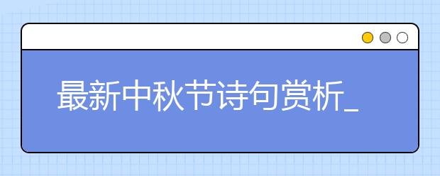 最新中秋節(jié)詩句賞析_關(guān)于中秋節(jié)的詩詞