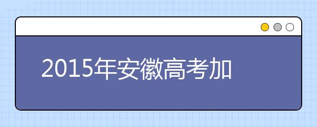 2019年安徽高考加分政策1月“落地”